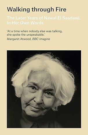 walking through fire the later years of nawal el saadawi in her own words 1st edition nawal el saadawi