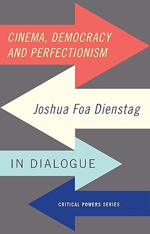 cinema democracy and perfectionism joshua foa dienstag in dialogue 1st edition joshua foa dienstag