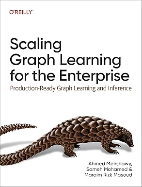 scaling graph learning for the enterprise production ready graph learning and inference 1st edition ahmed
