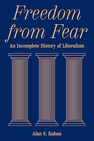 freedom from fear an incomplete history of liberalism 1st edition alan s kahan 069119128x, 978-0691191287