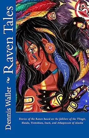 raven tales stories of the raven based on the folklore of the tlingit haida tsimshian inuit and athapascan of