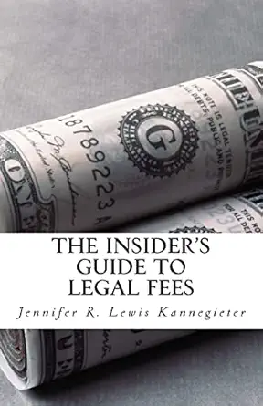 the insiders guide to legal fees what you need to know before hiring an attorney and the 7 tips that could