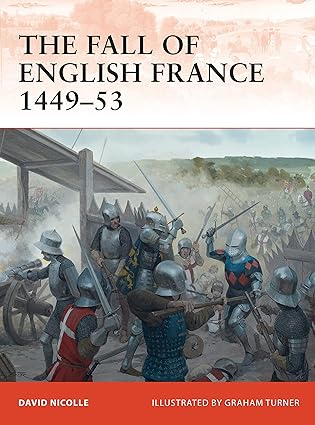 the fall of english france 1449a 53 1st edition david nicolle ,graham turner 1849086168, 978-1849086165