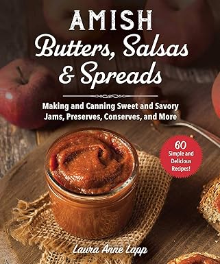 amish butters salsas and spreads making and canning sweet and savory jams preserves conserves and more 1st
