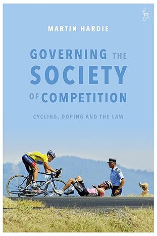 governing the society of competition cycling doping and the law 1st edition martin hardie 1509936564,