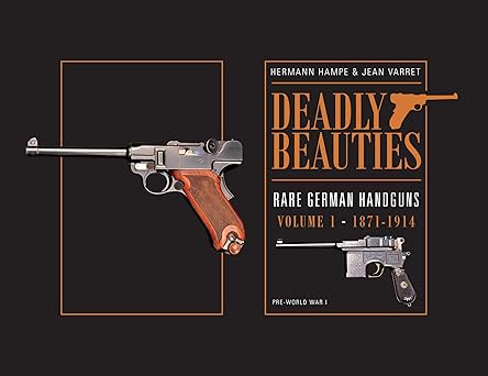 deadly beauties rare german handguns vol 1 1871 1914 pre world war i 1st edition hermann hampe ,jean varret