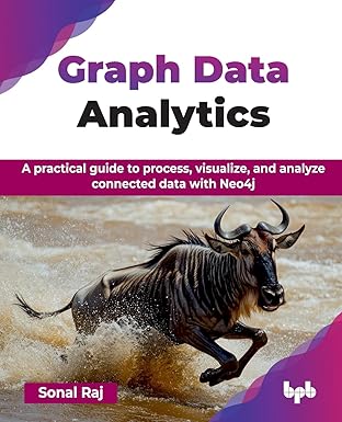 graph data analytics a practical guide to process visualize and analyze connected data with neo4j 1st edition