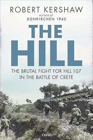 the hill the brutal fight for hill 107 in the battle of crete 1st edition robert kershaw 1472864557,