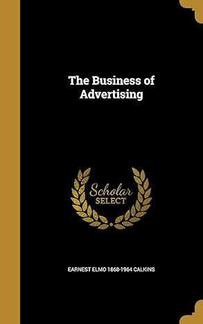 the business of advertising 1st edition earnest elmo 1868 1964 calkins 1360570098, 978-1360570099
