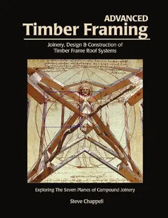 advanced timber framing joinery design and construction of timber frame roof systems exploring the seven