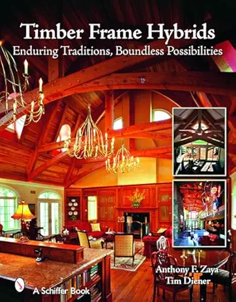 timber frame hybrids enduring traditions boundless possibilities 1st edition anthony f zaya ,tim diener