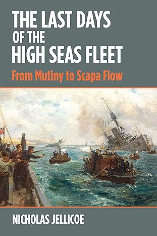 the last days of high seas fleet from mutiny to scapa flow 1st edition nicholas c jellicoe 1526754584,