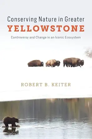 conserving nature in greater yellowstone controversy and change in an iconic ecosystem 1st edition robert b
