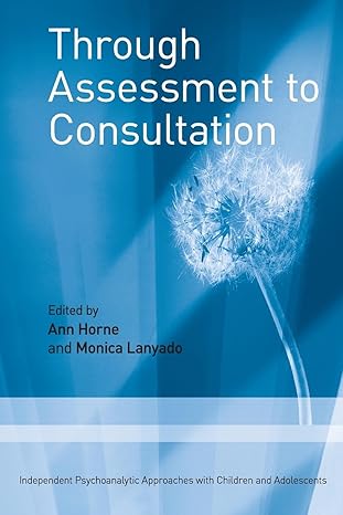 through assessment to consultation independent psychoanalytic approaches with children and adolescents 1st