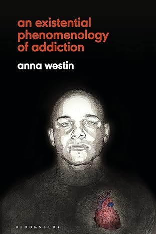 an existential phenomenology of addiction 1st edition anna westin 1350114227, 978-1350114227