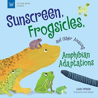 sunscreen frogsicles and other amazing amphibian adaptations 1st edition laura perdew ,katie mazeika
