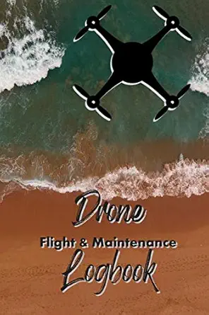 drone flight and maintenance logbook log your drone flights like a pro a comprehensive drone flight logbook