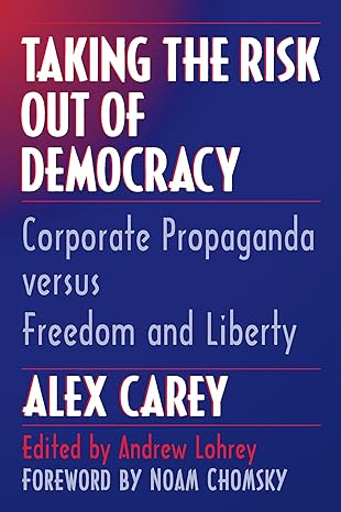taking the risk out of democracy corporate propaganda versus freedom and liberty 1st edition alex carey