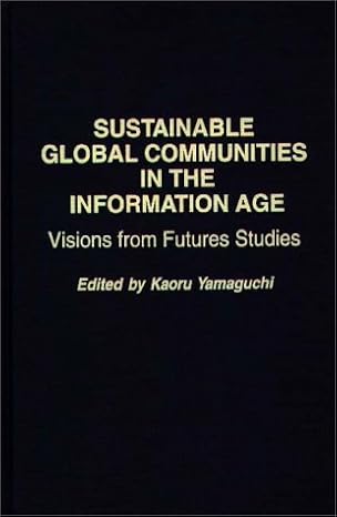 sustainable global communities in the information age visions from futures studies 1st edition kaoru