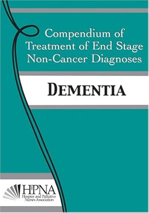 compendium of treatment of end stage non cancer diagnoses dementia 1st edition hospice palliative nurses