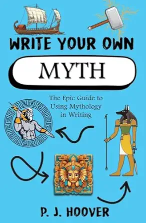 write your own myth the epic guide to using mythology in writing 1st edition p j hoover 1949717461,