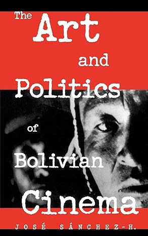 the art and politics of bolivian cinema 1st edition sa nchez h josa c ,jorge ruiz 0810836254, 978-0810836259