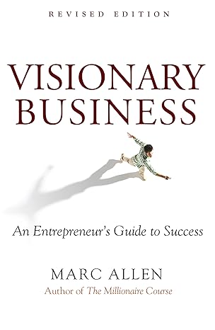 visionary business an entrepreneurs guide to success 1st edition marc allen 1577316622, 978-1577316626
