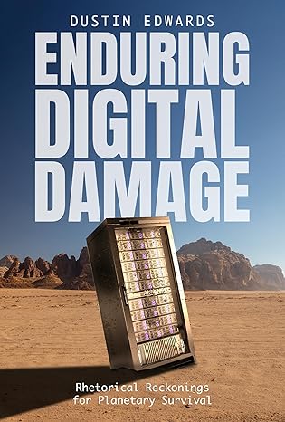 enduring digital damage rhetorical reckonings for planetary survival 1st edition dr dustin edwards