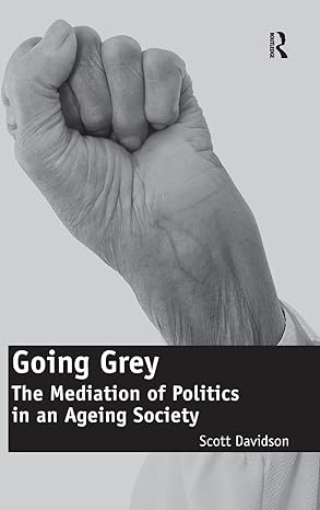 going grey the mediation of politics in an ageing society 1st edition scott davidson 1409433927,
