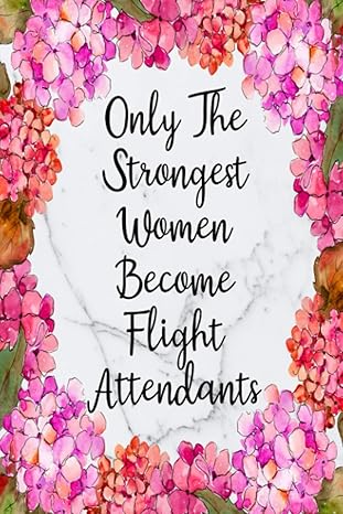 only the strongest women become flight attendants weekly planner for flight attendant 12 month floral