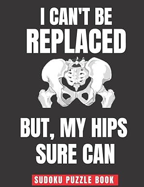 i cant be replaced but my hips sure can easy sudoku puzzles book large print perfect knee surgery recovery