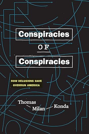conspiracies of conspiracies how delusions have overrun america 1st edition thomas milan konda 022658576x,