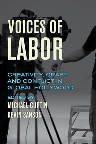 voices of labor creativity craft and conflict in global hollywood 1st edition michael curtin ,kevin sanson