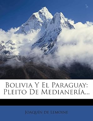 bolivia y el paraguay pleito de medianera a 1st edition joaqua n de lemoine 1274151554, 978-1274151551