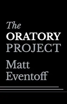 the oratory project unlocking effective communication in a rapidly evolving world 1st edition matt eventoff