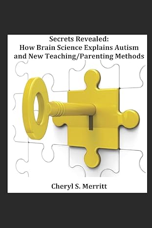 secrets revealed how brain science explains autism and new teaching/parenting methods 1st edition cheryl s