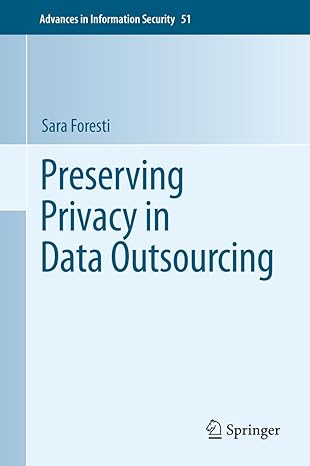 preserving privacy in data outsourcing 1st edition sara foresti 1461426995, 978-1461426998