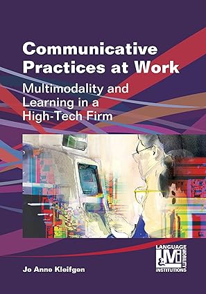 communicative practices at work multimodality and learning in a high tech firm 1st edition dr jo anne