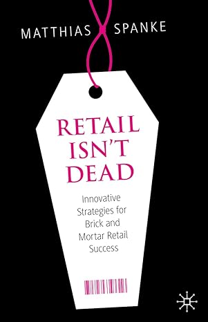 retail isnt dead innovative strategies for brick and mortar retail success 1st edition matthias spanke