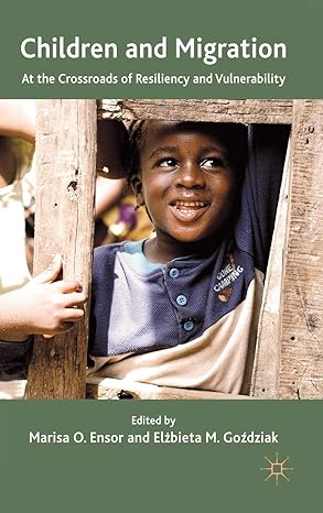 children and migration at the crossroads of resiliency and vulnerability 1st edition marisa o ensor ,e