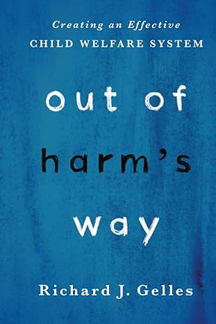 out of harms way creating an effective child welfare system 1st edition richard gelles 0190618019,
