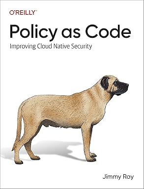 policy as code improving cloud native security 1st edition jimmy ray 1098139186, 978-1098139186