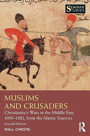 muslims and crusaders christianitya s wars in the middle east 1095a 1382 from the islamic sources 1st edition