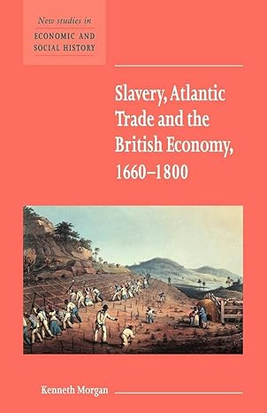 slavery atlantic trade and the british economy 1660a 1800 1st edition kenneth morgan 0521588146,