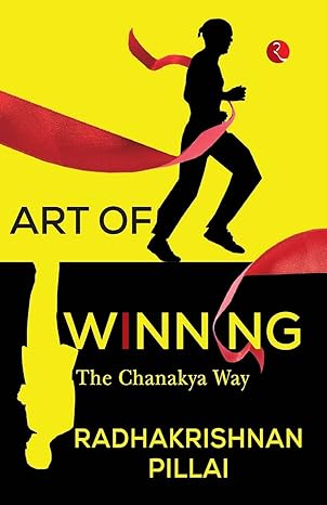 art of winning the chanakya way 1st edition radhakrishnan pillai 9391256473, 978-9391256470