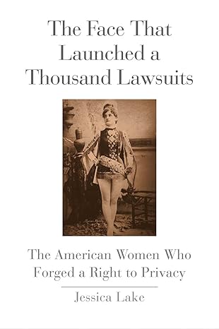 face that launched a thousand lawsuits the american women who forged a right to privacy 1st edition jessica