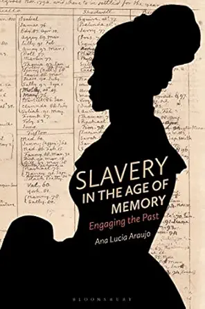 slavery in the age of memory engaging the past 1st edition ana lucia araujo 1350048496, 978-1350048492