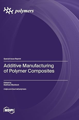 additive manufacturing of polymer composites 1st edition matthew blacklock 3725804680, 978-3725804689