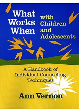 what works when with children and adolescents a handbook of individual counseling techniques 1st edition ann