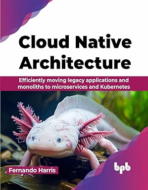 cloud native architecture efficiently moving legacy applications and monoliths to microservices and
